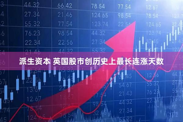 派生资本 英国股市创历史上最长连涨天数