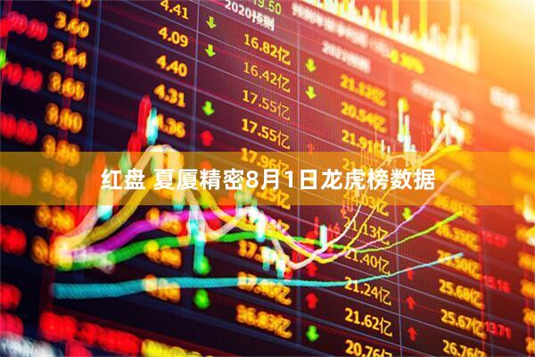 红盘 夏厦精密8月1日龙虎榜数据